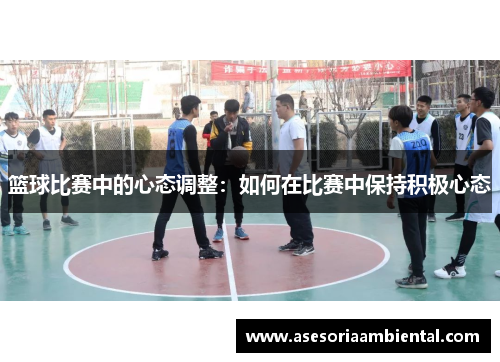 篮球比赛中的心态调整：如何在比赛中保持积极心态